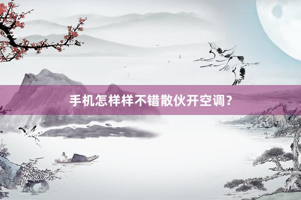 手机怎样样不错散伙开空调？